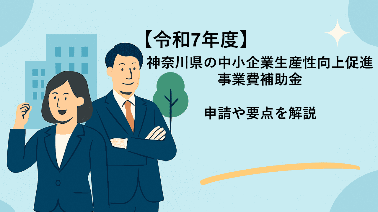 【令和7年度】神奈川県の中小企業生産性向上促進事業費補助金における申請や要点を解説