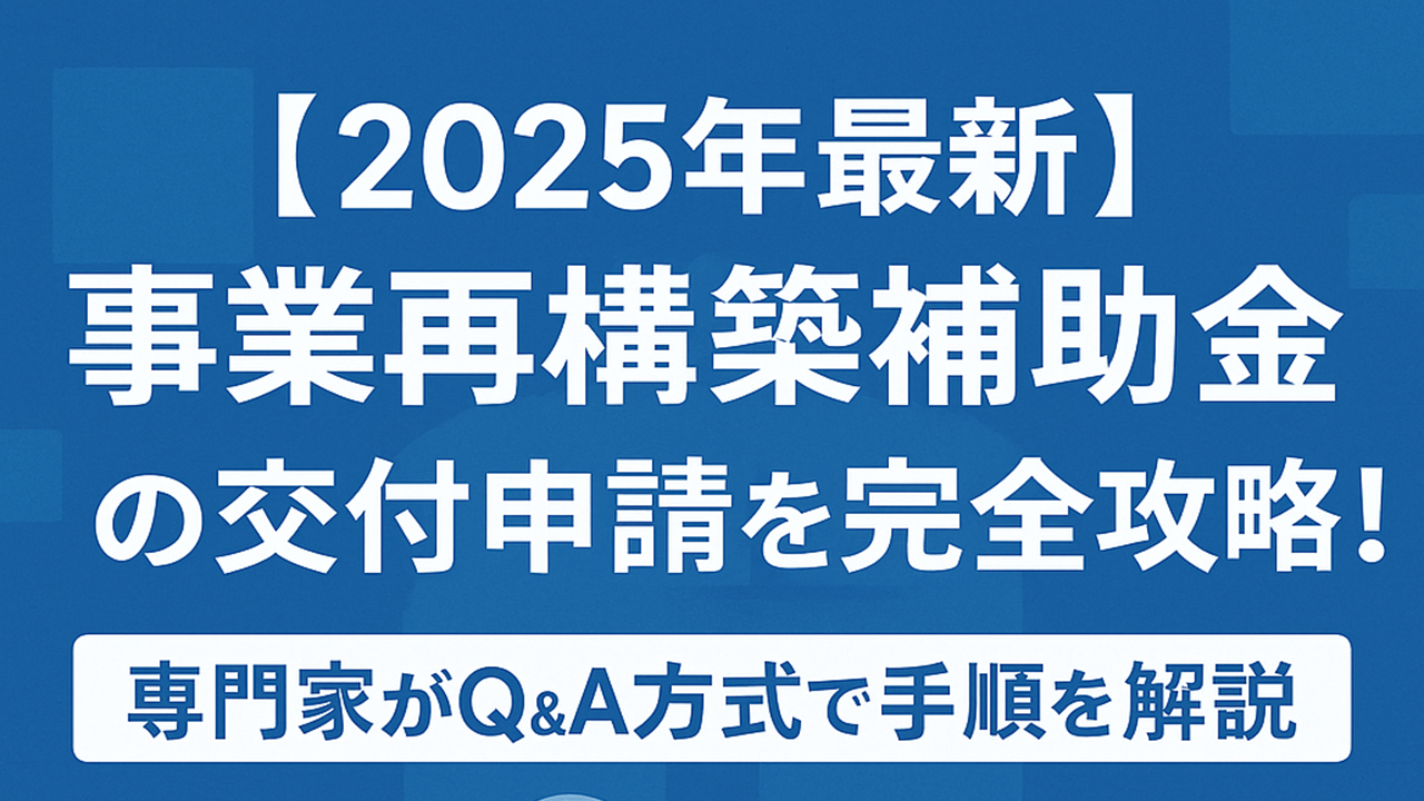 【2025年最新】事業再構築補助金の交付申請を完全攻略！専門家がQA方式で手順を解説